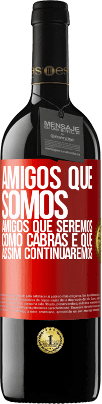 39,95 € | Vinho tinto Edição RED MBE Reserva Amigos que somos, amigos que seremos, como cabras e que assim continuaremos Etiqueta Vermelha. Etiqueta personalizável Reserva 12 Meses Colheita 2015 Tempranillo