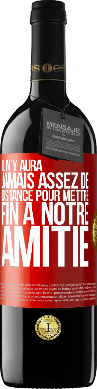 39,95 € Envoi gratuit | Vin rouge Édition RED MBE Réserve Il n'y aura jamais assez de distance pour mettre fin à notre amitié Étiquette Rouge. Étiquette personnalisable Réserve 12 Mois Récolte 2016 Tempranillo