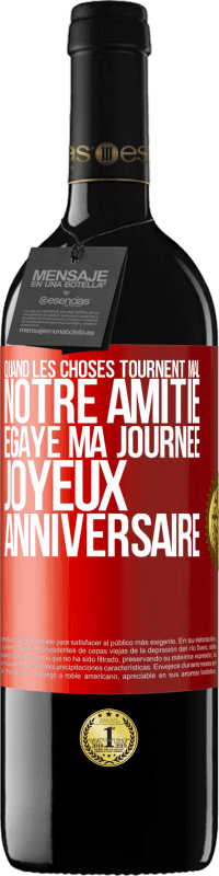 39,95 € Envoi gratuit | Vin rouge Édition RED MBE Réserve Quand les choses tournent mal notre amitié égaye ma journée. Joyeux anniversaire Étiquette Rouge. Étiquette personnalisable Réserve 12 Mois Récolte 2016 Tempranillo
