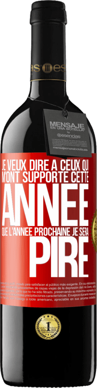 39,95 € | Vin rouge Édition RED MBE Réserve Je veux dire à ceux qui m'ont supporté cette année que l'année prochaine je serai pire Étiquette Rouge. Étiquette personnalisable Réserve 12 Mois Récolte 2015 Tempranillo