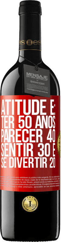 39,95 € | Vinho tinto Edição RED MBE Reserva Atitude é: ter 50 anos, parecer 40, sentir 30 e se divertir 20 Etiqueta Vermelha. Etiqueta personalizável Reserva 12 Meses Colheita 2014 Tempranillo