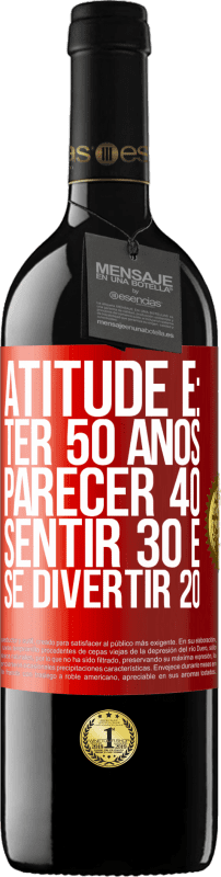 39,95 € | Vinho tinto Edição RED MBE Reserva Atitude é: ter 50 anos, parecer 40, sentir 30 e se divertir 20 Etiqueta Vermelha. Etiqueta personalizável Reserva 12 Meses Colheita 2015 Tempranillo