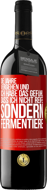 39,95 € | Rotwein RED Ausgabe MBE Reserve Die Jahre vergehen und ich habe das Gefühl, dass ich nicht reife sondern fermentiere Rote Markierung. Anpassbares Etikett Reserve 12 Monate Ernte 2015 Tempranillo