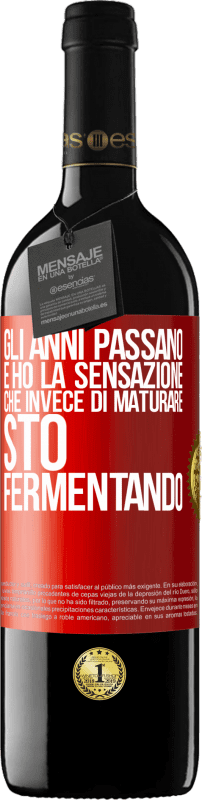 39,95 € | Vino rosso Edizione RED MBE Riserva Gli anni passano e ho la sensazione che invece di maturare, sto fermentando Etichetta Rossa. Etichetta personalizzabile Riserva 12 Mesi Raccogliere 2015 Tempranillo