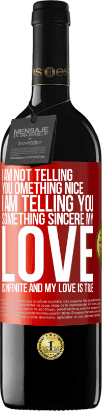 39,95 € | Red Wine RED Edition MBE Reserve I am not telling you something nice, I am telling you something sincere, my love is infinite and my love is true Red Label. Customizable label Reserve 12 Months Harvest 2014 Tempranillo