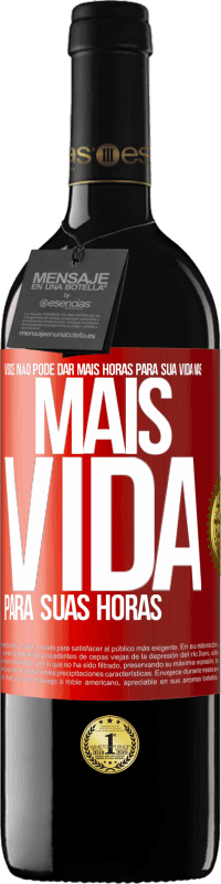 «Você não pode dar mais horas para sua vida, mas mais vida para suas horas» Edição RED MBE Reserva