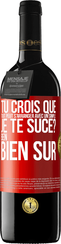 Envoi gratuit | Vin rouge Édition RED MBE Réserve Tu crois que tout peut s'arranger avec un simple: Je te suce? Ben, bien sûr Étiquette Rouge. Étiquette personnalisable Réserve 12 Mois Récolte 2014 Tempranillo