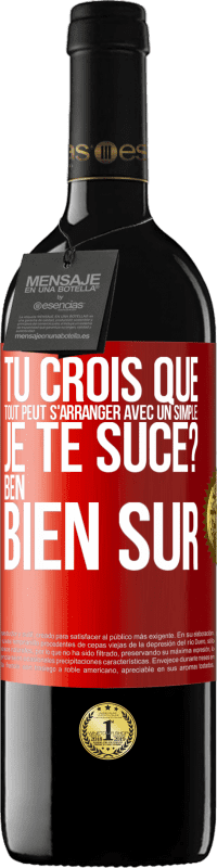 39,95 € Envoi gratuit | Vin rouge Édition RED MBE Réserve Tu crois que tout peut s'arranger avec un simple: Je te suce? Ben, bien sûr Étiquette Rouge. Étiquette personnalisable Réserve 12 Mois Récolte 2016 Tempranillo