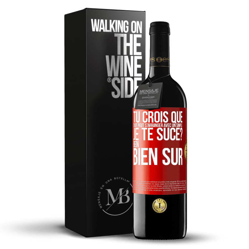 39,95 € Envoi gratuit | Vin rouge Édition RED MBE Réserve Tu crois que tout peut s'arranger avec un simple: Je te suce? Ben, bien sûr Étiquette Rouge. Étiquette personnalisable Réserve 12 Mois Récolte 2014 Tempranillo