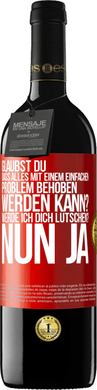 Kostenloser Versand | Rotwein RED Ausgabe MBE Reserve Glaubst du, dass alles mit einem einfachen Problem behoben werden kann? Werde ich dich lutschen? ... Nun ja Rote Markierung. Anpassbares Etikett Reserve 12 Monate Ernte 2014 Tempranillo