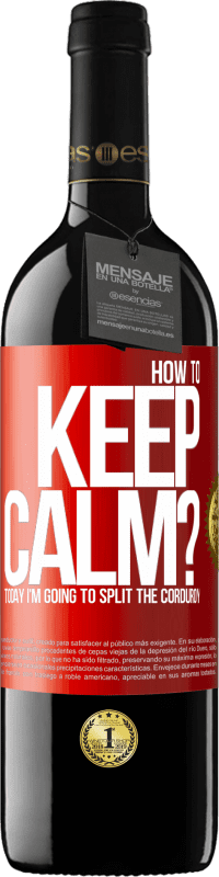 Free Shipping | Red Wine RED Edition MBE Reserve How to keep calm? Today I'm going to split the corduroy Red Label. Customizable label Reserve 12 Months Harvest 2014 Tempranillo