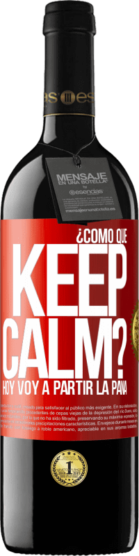 Envío gratis | Vino Tinto Edición RED MBE Reserva ¿Cómo que Keep Calm? Hoy voy a partir la pana Etiqueta Roja. Etiqueta personalizable Reserva 12 Meses Cosecha 2014 Tempranillo