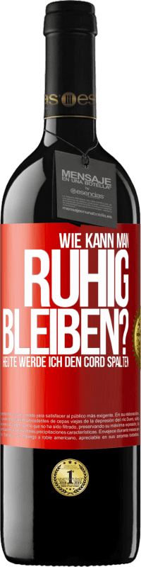 39,95 € | Rotwein RED Ausgabe MBE Reserve Wie kann man ruhig bleiben? Heute werde ich den Cord spalten Rote Markierung. Anpassbares Etikett Reserve 12 Monate Ernte 2015 Tempranillo