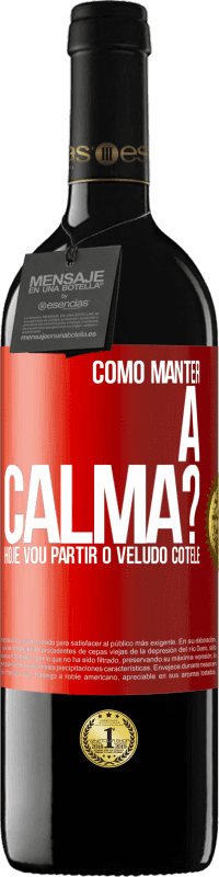 Envio grátis | Vinho tinto Edição RED MBE Reserva Como manter a calma? Hoje vou partir o veludo cotelê Etiqueta Vermelha. Etiqueta personalizável Reserva 12 Meses Colheita 2014 Tempranillo