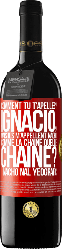 39,95 € | Vin rouge Édition RED MBE Réserve Comment tu t'apelles? Ignacio, mais ils m'appellent Nacho. Comme la chaîne. Quelle chaîne? Nacho nal yeografic Étiquette Rouge. Étiquette personnalisable Réserve 12 Mois Récolte 2015 Tempranillo