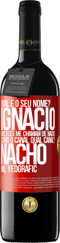 39,95 € | Vinho tinto Edição RED MBE Reserva Qual é o seu nome? Ignacio, mas eles me chamam de Nacho. Como o canal. Qual canal? Nacho nal Yeografic Etiqueta Vermelha. Etiqueta personalizável Reserva 12 Meses Colheita 2014 Tempranillo