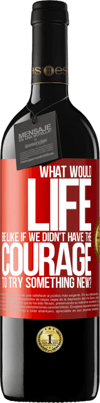 39,95 € Free Shipping | Red Wine RED Edition MBE Reserve What would life be like if we didn't have the courage to try something new? Red Label. Customizable label Reserve 12 Months Harvest 2015 Tempranillo