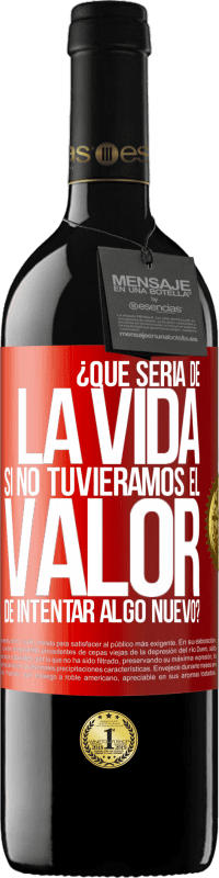 39,95 € | Vino Tinto Edición RED MBE Reserva ¿Qué sería de la vida si no tuviéramos el valor de intentar algo nuevo? Etiqueta Roja. Etiqueta personalizable Reserva 12 Meses Cosecha 2014 Tempranillo