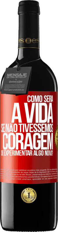 39,95 € | Vinho tinto Edição RED MBE Reserva Como seria a vida se não tivéssemos coragem de experimentar algo novo? Etiqueta Vermelha. Etiqueta personalizável Reserva 12 Meses Colheita 2014 Tempranillo