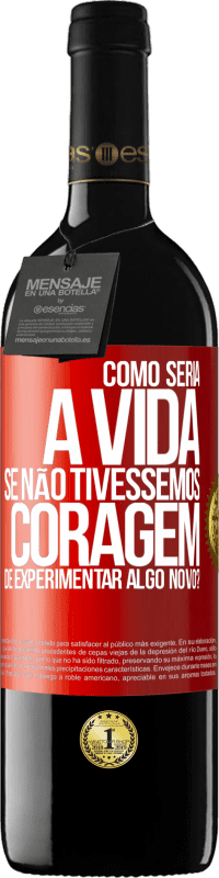 39,95 € | Vinho tinto Edição RED MBE Reserva Como seria a vida se não tivéssemos coragem de experimentar algo novo? Etiqueta Vermelha. Etiqueta personalizável Reserva 12 Meses Colheita 2016 Tempranillo