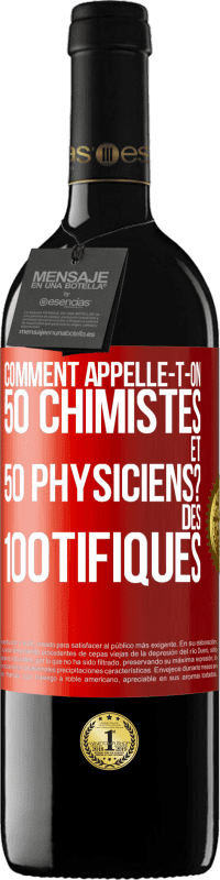 39,95 € | Vin rouge Édition RED MBE Réserve Comment appelle-t-on 50 chimistes et 50 physiciens? Des 100tifiques Étiquette Rouge. Étiquette personnalisable Réserve 12 Mois Récolte 2014 Tempranillo