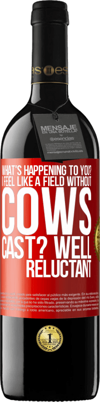 39,95 € | Red Wine RED Edition MBE Reserve What's happening to you? I feel like a field without cows. Cast? Well reluctant Red Label. Customizable label Reserve 12 Months Harvest 2015 Tempranillo