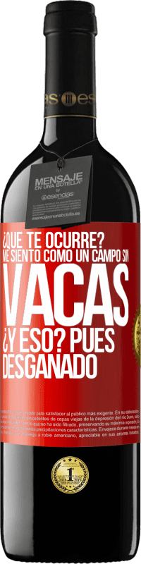 39,95 € | Vino Tinto Edición RED MBE Reserva ¿Qué te ocurre? Me siento como un campo sin vacas. ¿Y eso? Pues desganado Etiqueta Roja. Etiqueta personalizable Reserva 12 Meses Cosecha 2014 Tempranillo