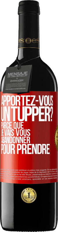 Envoi gratuit | Vin rouge Édition RED MBE Réserve Apportez-vous un tupper? Parce que je vais vous abandonner pour prendre Étiquette Rouge. Étiquette personnalisable Réserve 12 Mois Récolte 2014 Tempranillo