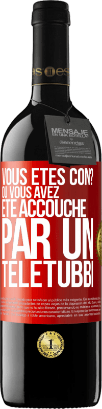 39,95 € | Vin rouge Édition RED MBE Réserve Vous êtes con? Ou vous avez été accouché par un Télétubbi Étiquette Rouge. Étiquette personnalisable Réserve 12 Mois Récolte 2014 Tempranillo