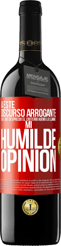 39,95 € | Vino Tinto Edición RED MBE Reserva A este discurso arrogante en el que desprecio el criterio ajeno lo llamaré: mi humilde opinión Etiqueta Roja. Etiqueta personalizable Reserva 12 Meses Cosecha 2014 Tempranillo