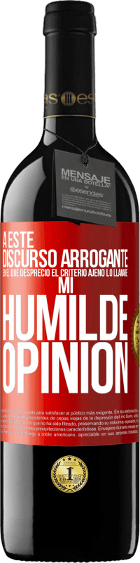 39,95 € Envío gratis | Vino Tinto Edición RED MBE Reserva A este discurso arrogante en el que desprecio el criterio ajeno lo llamaré: mi humilde opinión Etiqueta Roja. Etiqueta personalizable Reserva 12 Meses Cosecha 2016 Tempranillo