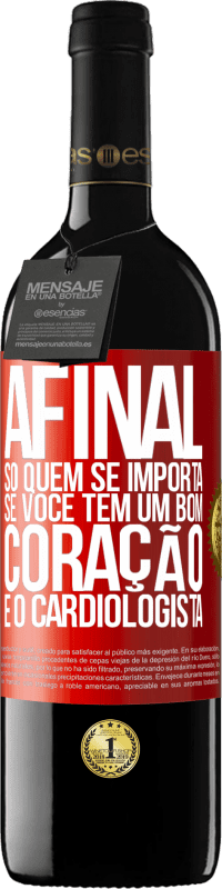 39,95 € | Vinho tinto Edição RED MBE Reserva Afinal, só quem se importa se você tem um bom coração é o cardiologista Etiqueta Vermelha. Etiqueta personalizável Reserva 12 Meses Colheita 2016 Tempranillo