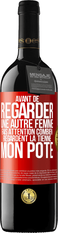 39,95 € | Vin rouge Édition RED MBE Réserve Avant de regarder une autre femme, fais attention combien regardent la tienne, mon pote Étiquette Rouge. Étiquette personnalisable Réserve 12 Mois Récolte 2015 Tempranillo