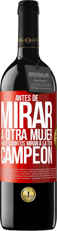 39,95 € Envío gratis | Vino Tinto Edición RED MBE Reserva Antes de mirar a otra mujer, fíjate cuantos miran a la tuya, campeón Etiqueta Roja. Etiqueta personalizable Reserva 12 Meses Cosecha 2016 Tempranillo