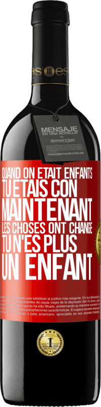 39,95 € | Vin rouge Édition RED MBE Réserve Quand on était enfants, tu étais con. Maintenant, les choses ont changé. Tu n'es plus un enfant Étiquette Rouge. Étiquette personnalisable Réserve 12 Mois Récolte 2015 Tempranillo