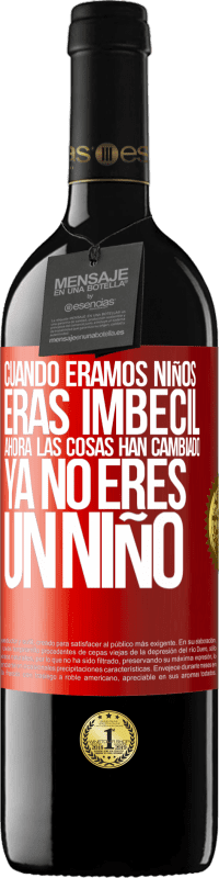 Envío gratis | Vino Tinto Edición RED MBE Reserva Cuando éramos niños eras imbécil. Ahora las cosas han cambiado. Ya no eres un niño Etiqueta Roja. Etiqueta personalizable Reserva 12 Meses Cosecha 2014 Tempranillo