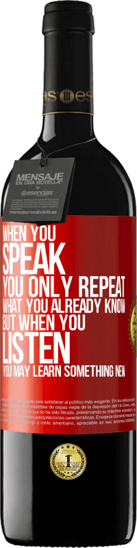 39,95 € Free Shipping | Red Wine RED Edition MBE Reserve When you speak, you only repeat what you already know, but when you listen, you may learn something new Red Label. Customizable label Reserve 12 Months Harvest 2014 Tempranillo