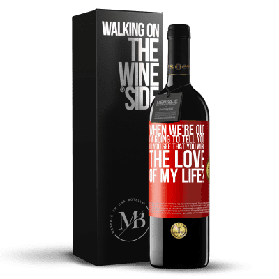 «When we're old, I'm going to tell you: Do you see that you were the love of my life?» RED Edition MBE Reserve
