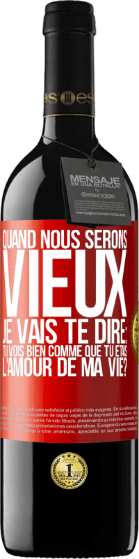 39,95 € Envoi gratuit | Vin rouge Édition RED MBE Réserve Quand nous serons vieux, je vais te dire: tu vois bien comme que tu étais l'amour de ma vie? Étiquette Rouge. Étiquette personnalisable Réserve 12 Mois Récolte 2016 Tempranillo