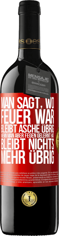 39,95 € Kostenloser Versand | Rotwein RED Ausgabe MBE Reserve Man sagt, wo Feuer war, bleibt Asche übrig. Wenn man aber fegen gelernt hat, bleibt nichts mehr übrig Rote Markierung. Anpassbares Etikett Reserve 12 Monate Ernte 2016 Tempranillo