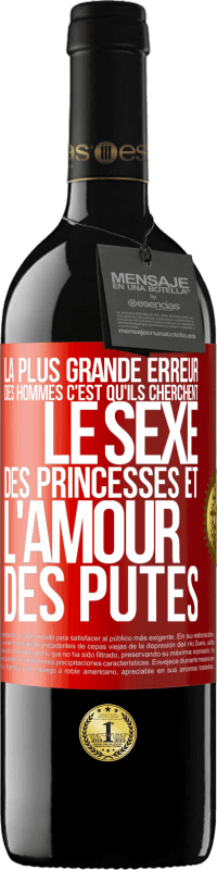 «La plus grande erreur des hommes c'est qu'ils cherchent le sexe des princesses et l'amour des putes» Édition RED MBE Réserve