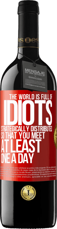 39,95 € | Red Wine RED Edition MBE Reserve The world is full of idiots strategically distributed so that you meet at least one a day Red Label. Customizable label Reserve 12 Months Harvest 2014 Tempranillo