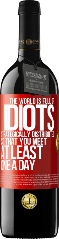 Free Shipping | Red Wine RED Edition MBE Reserve The world is full of idiots strategically distributed so that you meet at least one a day Red Label. Customizable label Reserve 12 Months Harvest 2014 Tempranillo