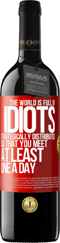 39,95 € | Red Wine RED Edition MBE Reserve The world is full of idiots strategically distributed so that you meet at least one a day Red Label. Customizable label Reserve 12 Months Harvest 2016 Tempranillo