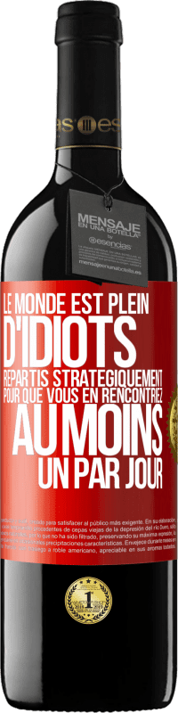 39,95 € | Vin rouge Édition RED MBE Réserve Le monde est plein d'idiots répartis stratégiquement pour que vous en rencontriez au moins un par jour Étiquette Rouge. Étiquette personnalisable Réserve 12 Mois Récolte 2014 Tempranillo