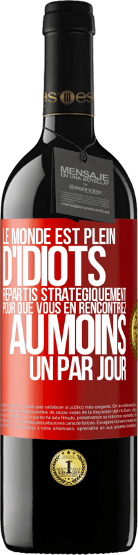 39,95 € Envoi gratuit | Vin rouge Édition RED MBE Réserve Le monde est plein d'idiots répartis stratégiquement pour que vous en rencontriez au moins un par jour Étiquette Rouge. Étiquette personnalisable Réserve 12 Mois Récolte 2016 Tempranillo