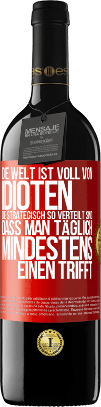 39,95 € | Rotwein RED Ausgabe MBE Reserve Die Welt ist voll von Idioten, die strategisch so verteilt sind, dass man täglich mindestens einen trifft Rote Markierung. Anpassbares Etikett Reserve 12 Monate Ernte 2016 Tempranillo
