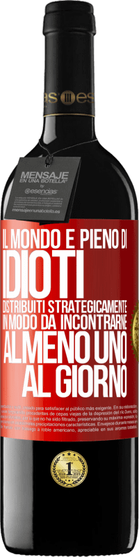 Spedizione Gratuita | Vino rosso Edizione RED MBE Riserva Il mondo è pieno di idioti distribuiti strategicamente in modo da incontrarne almeno uno al giorno Etichetta Rossa. Etichetta personalizzabile Riserva 12 Mesi Raccogliere 2014 Tempranillo