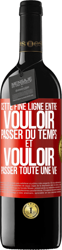 Envoi gratuit | Vin rouge Édition RED MBE Réserve Cette fine ligne entre vouloir passer du temps et vouloir passer toute une vie Étiquette Rouge. Étiquette personnalisable Réserve 12 Mois Récolte 2014 Tempranillo