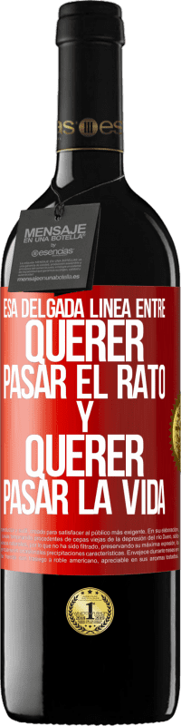 39,95 € Envío gratis | Vino Tinto Edición RED MBE Reserva Esa delgada línea entre querer pasar el rato y querer pasar la vida Etiqueta Roja. Etiqueta personalizable Reserva 12 Meses Cosecha 2016 Tempranillo